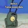 Bentar Tanya ayang dulu
