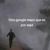 Dice google maps que es por aquí