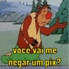 você vai me negar um pix?