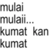 mulai mulaii... kumat kan kumat