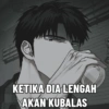 KETIKA DIA LENGAH AKAN KUBALAS