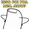 ISSO FOI PRA MIM, ANJO?