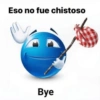Eso no fue chistoso Bye