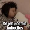 Dejen dormir imbeciles