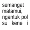 semangat matamui, ngantuk pol su kene i