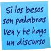 Si los besos son palabras Ven y te hago un discurso