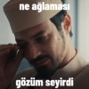 ne ağlaması gözüm seyirdi