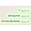 Y 05:14 aku lg g mut 05:15 ✓ km mau aku bunuh 05:15
