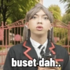 buset dah..