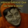 silêncio! silêncio! Que vai falar o idiota!