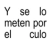 Y se lo meten por culo el