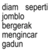 diam seperti jomblo bergerak mengincar gadun