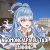 NGOMONG APA LU TADI ANHING