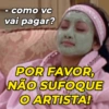 - como vc vai pagar? POR FAVOR, NÃO SUFOQUE O ARTISTA!