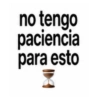 no tengo paciencia para esto