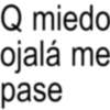 Q miedo ojalá me pase