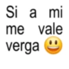Si a mi me vale verga