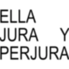ELLA JURA Y PERJURA