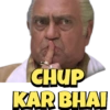 CHUP KAR BHAI