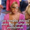 são tempos difíceis para nós, mulheres patricinhas.