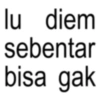 lu diem sebentar bisa gak