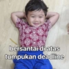 bersantai di atas tumpukan deadline