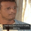 [TIMÓTEO] MAS VOCÊ É POBRE, MÁRCIA.