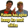 Malum hai,apne baap ko mat sikha