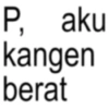 P, aku kangen berat