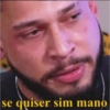 se quiser sim mano