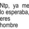 Ntp, ya me lo esperaba, eres hombre