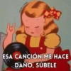 @PUNK_Y_CURSI LIAVE ESA CANCIÓN ME HACE DAÑO, SÚBELE