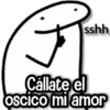 sshh Cállate el OSCICO mi amor