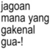jagoan mana yang gakenal gua-!