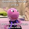 Quisiera ser fea por un día Porq eso de serlo diario ya es triste.