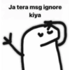 Ja tera msg ignore kiya