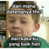 dari mana datengnya thr? dari kaka ku yang baik hati