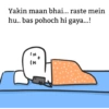 Yakin maan bhai... raste mein hu.. bas pohoch hi gaya...! (P)