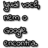 Igual você, nem o Google encontra.