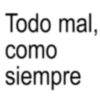 Todo mal, como siempre