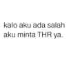 kalo aku ada salah aku minta THR ya.