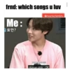 frnd:which songs u luv Me: 글로만? @mochichimbts -Korean only - OK