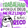 TRABALHAR PORQUE DEUS ME FEZ LINDOⓇ ~ E NÃO RICO