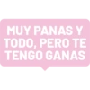 MUY PANAS Y TODO, PERO TE TENGO GANAS