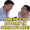 TERE KO 8-10 LOTTERY EK SATH LAGA KYA?