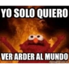 YO SOLO QUIERO VER ARDER AL MUNDO memegenerator.es