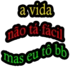 a vida não ta facil mas eu tô bb
