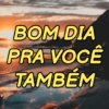 BOM DIA PRA VOCÊ TAMBÉM