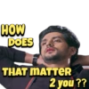 HOW DOES THAT MATTER 2 you??