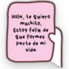 Hola, te quiero muchito. Estoy feliz de que formes parte de mi vida
